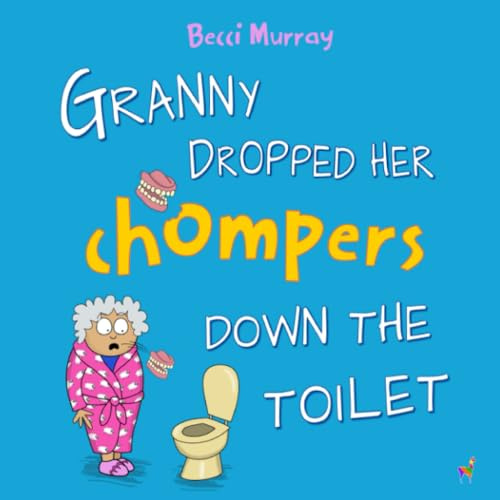 Granny Dropped Her Chompers Down the Toilet: a funny picture book for children aged 3-7 years (Granny's Blunders)