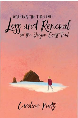 Walking the Tideline: Loss and Renewal on the Oregon Coast Trail: 3 (A Road Going Home Series, 3)