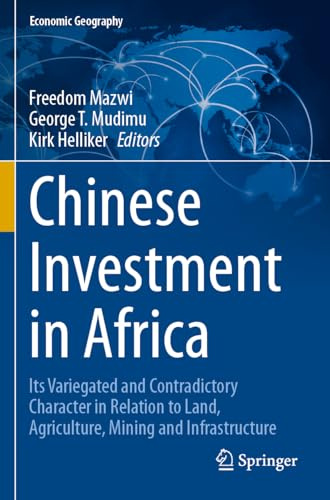 Chinese Investment in Africa: Its Variegated and Contradictory Character in Relation to Land, Agriculture, Mining and Infrastructure (Economic Geography)