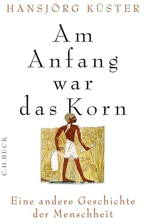 Am Anfang war das Korn: Eine andere Geschichte der Menschheit