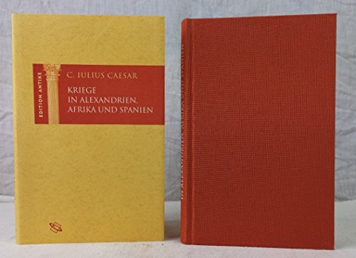Kriege in Alexandrien, Afrika und Spanien: Edition Antike (Edition Antike: Die Edition Antike bietet zweisprachige Leseausgaben wichtiger Texte der ... die Lektüre und das Verständnis der Texte)