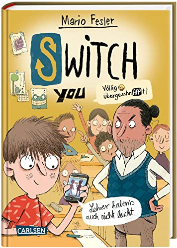 SWITCH YOU. Völlig übergeschnAPPt! 2: Lehrer haben's auch nicht leicht: Lustige Kinderbuch-Reihe ab 10 Jahre über eine Smartphone-App, mit der man Körper tauscht (2)