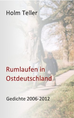 Rumlaufen in Ostdeutschland: Gedichte 2006-2012