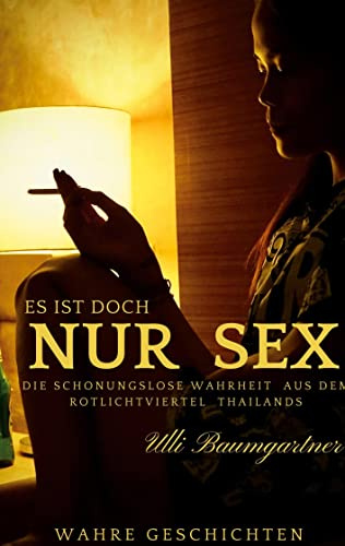 Es ist doch nur Sex: Die schonungslose Wahrheit aus dem Rotlichtviertel Thailands