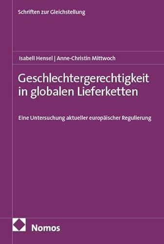 Geschlechtergerechtigkeit in globalen Lieferketten: Eine Untersuchung aktueller europäischer Regulierung (Schriften zur Gleichstellung der Frau)