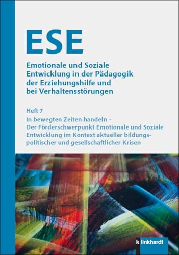 ESE Emotionale und Soziale Entwicklung in der Pädagogik der Erziehungshilfe und bei Verhaltensstörungen 2025 Heft 7: In bewegten Zeiten handeln – Der ... und gesellschaftlicher Krisen