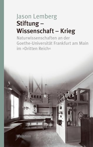 Stiftung - Wissenschaft - Krieg: Naturwissenschaften an der Goethe-Universität Frankfurt am Main im Nationalsozialismus (Studien zur Geschichte und Wirkung des Holocaust)