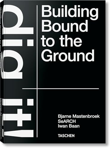 Bjarne Mastenbroek: Dig it! Building Bound to the Ground (Varia)