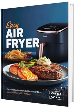 Easy Airfryer: Von schnellen Klassikern bis hin zu neuen Ideen | Für alle mit wenig Zeit - Alles aus deiner Heißluftfritteuse – Das Kochbuch