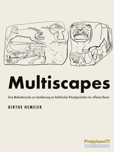 Multiscapes: Eine Methodensuche zur Annäherung an hethitisches Ritualgeschehen im ›offenen Raum‹