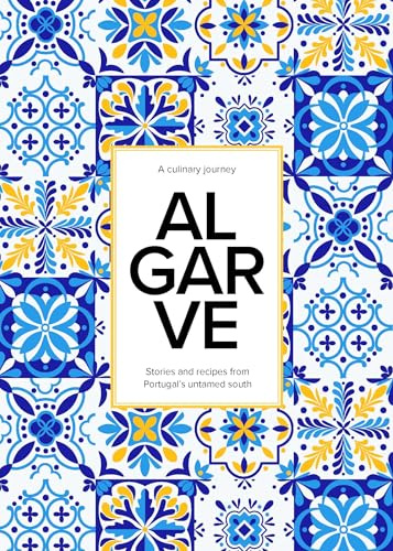 ALGARVE a culinary journey: Stories and recipes from Portugal’s untamed south
