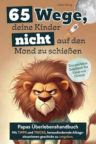 65 Wege, deine Kinder nicht auf den Mond zu schießen. Papas Überlebenshandbuch mit Tipps und Tricks, herausfordernde Alltagssituationen geschickt zu umgehen. Das perfekte Geschenk für Väter mit Humor.