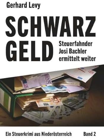 Schwarzgeld - Steuerfahnder Josi Bachler ermittelt weiter: Ein Steuerkrimi aus Niederösterreich - Band 2