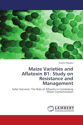 Maize Varieties and Aflatoxin B1: Study on Resistance and Management: Safer Harvests: The Role of Aflasafe in Combating Maize Contamination