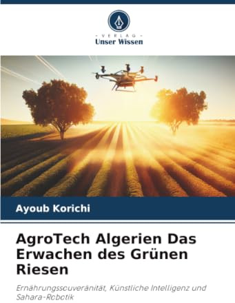 AgroTech Algerien Das Erwachen des Grünen Riesen: Ernährungssouveränität, Künstliche Intelligenz und Sahara-Robotik
