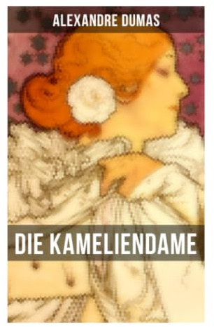 Die Kameliendame: Tragische Liebe in der Pariser Halbwelt zwischen Kurtisane, bürgerlicher Moral und gesellschaftlicher Heuchelei