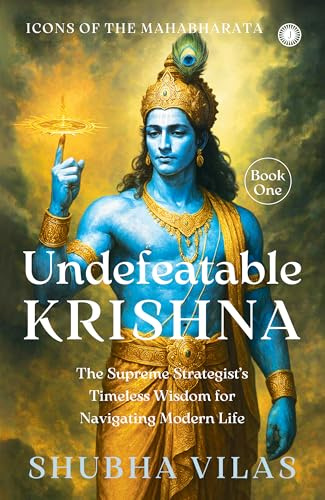 Icons of the Mahabharata - Book 1: Undefeatable Krishna;The Supreme Strategist's Timeless Wisdom for Navigating Modern Life