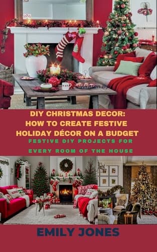 DIY Christmas Decor: How to Create Festive Holiday Décor on a Budget: Festive DIY Projects for Every Room of the House. (English Edition)
