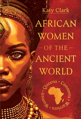 African Women of the Ancient World: Queens, Consorts, Warriors – Women
