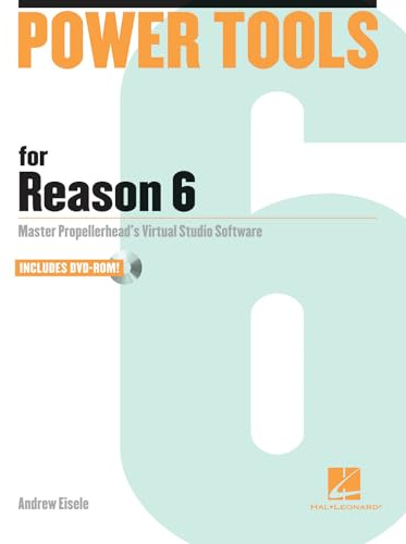 Power Tools for Reason 6 [With DVD ROM]: Master Propellerhead's Virtual Studio Software