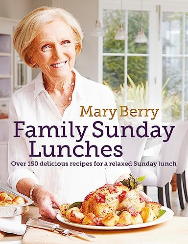 Mary Berry's Family Sunday Lunches: Over 150 Delicious Recipes for a Relaxed Sunday Lunch