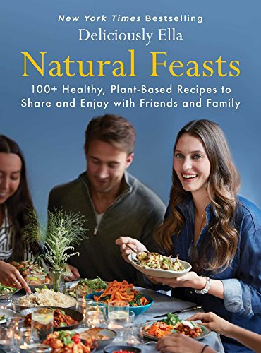 Natural Feasts: 100+ Healthy, Plant-Based Recipes to Share and Enjoy with Friends and Family (Deliciously Ella)