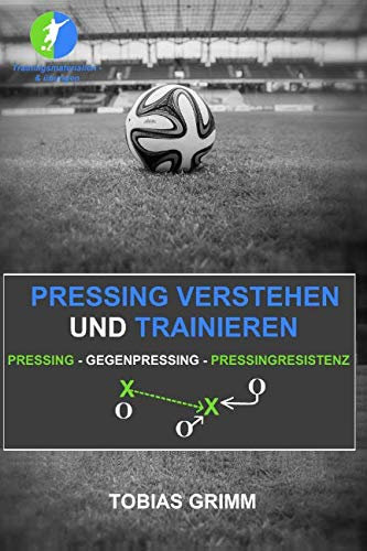 Pressing verstehen und trainieren: Pressing - Gegenpressing - Pressingresistenz