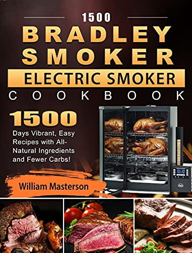 1500 Bradley Smoker Electric Smoker Cookbook: 1500 Days Vibrant, Easy Recipes with All-Natural Ingredients and Fewer Carbs!