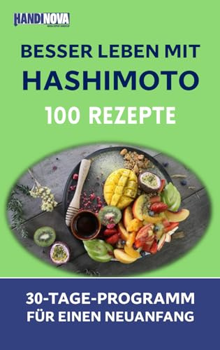 Besser leben mit Hashimoto: 100 Rezepte und ein 30-Tage-Programm für einen Neuanfang