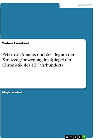 Peter von Amiens und der Beginn der Kreuzzugsbewegung im Spiegel der Chronistik des 12. Jahrhunderts: Magisterarbeit