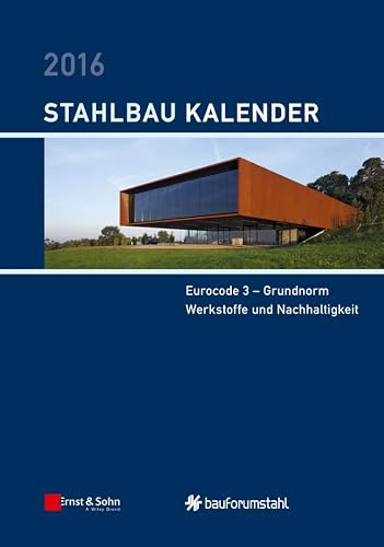 Stahlbau-Kalender 2016: Eurocode 3 - Grundnorm, Werkstoffe und Nachhaltigkeit (Stahlbau-Kalender, 1, Band 1)