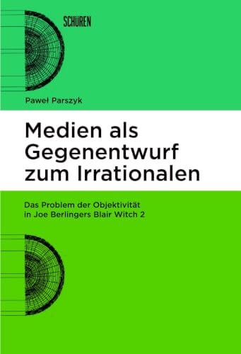 Medien als Gegenentwurf zum Irrationalen: Das Problem der Objektivität in Joe Berlingers Blair Witch 2 (Marburger Schriften zur Medienforschung)