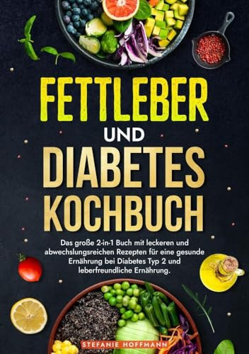 Fettleber und Diabetes Kochbuch: Das große 2-in-1 Buch mit leckeren und abwechslungsreichen Rezepten für eine gesunde Ernährung bei Diabetes Typ 2 und leberfreundliche Ernährung.