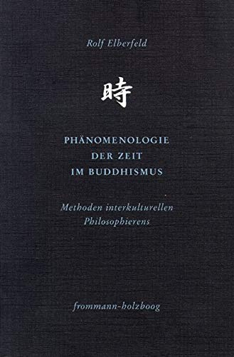 Phänomenologie der Zeit im Buddhismus: Methoden interkulturellen Philosophierens (Philosophie interkulturell, Band 1)