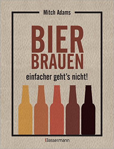 Bier brauen - einfacher geht´s nicht: Perfekt nachvollziehbare Anleitungen mit vielen Grafiken. Ideal für Einsteiger