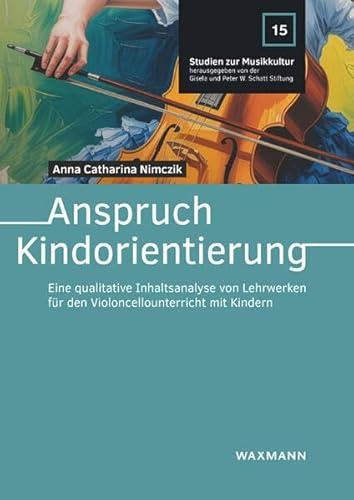 Anspruch Kindorientierung: Eine qualitative Inhaltsanalyse von Lehrwerken für den Violoncellounterricht mit Kindern (Studien zur Musikkultur)