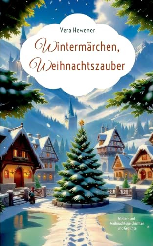Wintermärchen, Weihnachtszauber: Winter- und Weihnachtsgeschichten und Gedichte