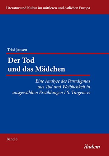 Der Tod und das Mädchen: Eine Analyse des Paradigmas aus Tod und Weiblichkeit in ausgewählten Erzählungen I.S. Turgenevs (Literatur und Kultur im mittleren und östlichen Europa)