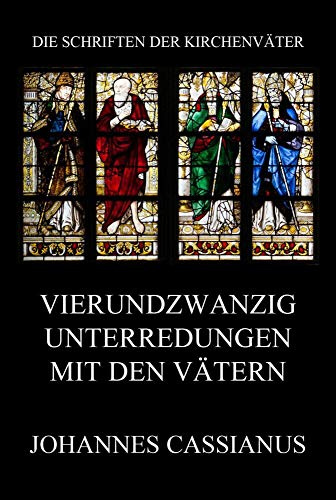 Vierundzwanzig Unterredungen mit den Vätern: Collationes patrum (Die Schriften der Kirchenväter, Band 28)