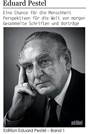 Eine Chance für die Menschheit. Perspektiven für die Welt von morgen: Gesammelte Schriften und Vorträge (Edition Eduard Pestel)