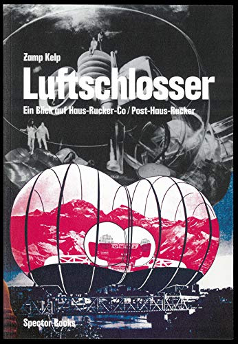 Zamp Kelp. Luftschlosser: Ein Blick auf Haus-Rucker-Co / Post-Haus-Rucker