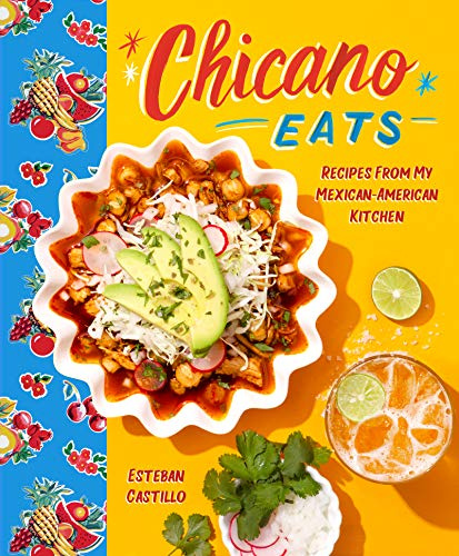 Chicano Eats: Recipes from My Mexican-American Kitchen―A Bicultural Cookbook for Mexican-American Cuisine