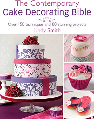 The Contemporary Cake Decorating Bible: Over 150 techniques and 80 stunning projects