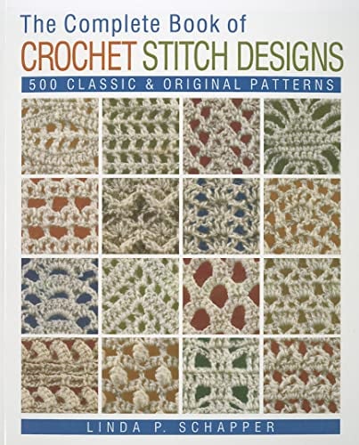 The Complete Book of Crochet Stitch Designs: 500 Classic & Original Patterns (Complete Crochet Designs)