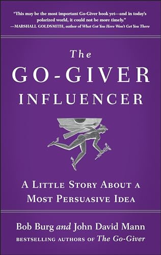 The Go-Giver Influencer: A Little Story About a Most Persuasive Idea (Go-Giver, Book 3)