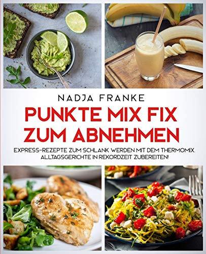 Punkte Mix Fix zum Abnehmen: Express-Rezepte zum schlank werden mit dem Thermomix. Alltagsgerichte in Rekordzeit zubereiten!