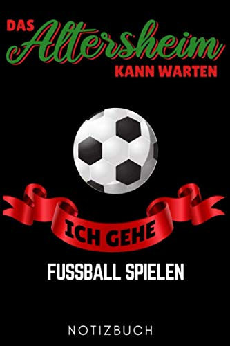 DAS ALTERSHEIM KANN WARTEN ICH GEHE FUSSBALL SPIELEN NOTIZBUCH: A5 Notizbuch LINIERT für Fussball Spieler | schönes Geschenk für Sportler Fussballer | ... Fussballbuch |Trainingsbuch | Fussballtrainer