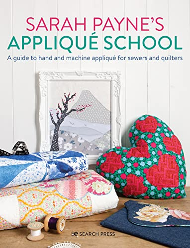 Sarah Payne’s Appliqué School: A guide to hand and machine appliqué for sewers and quilters