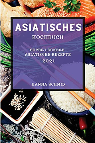 Asiatisches Kochbuch 2021: Super Leckere Asiatische Rezepte
