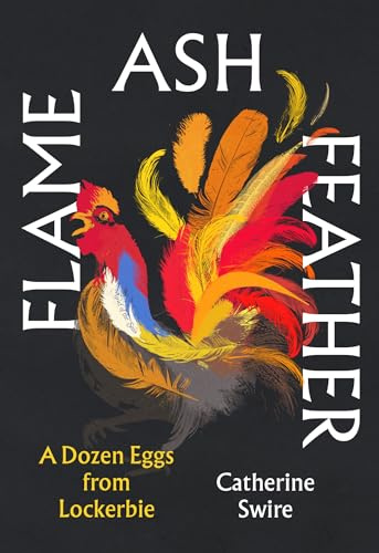 Flame, Ash, Feather: 12 Eggs from Lockerbie